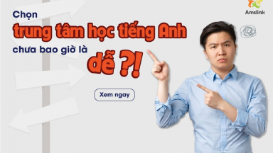 CHỌN TRUNG TÂM HỌC TIẾNG ANH CHƯA BAO GIỜ LÀ DỄ!?